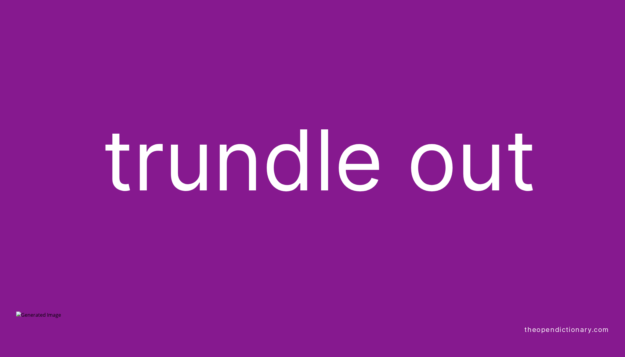 TRUNDLE OUT Phrasal Verb TRUNDLE OUT Definition, Meaning and Example